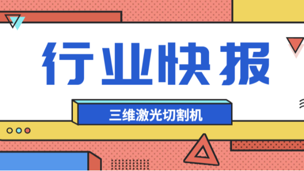 行業(yè)快報-三維激光切割機