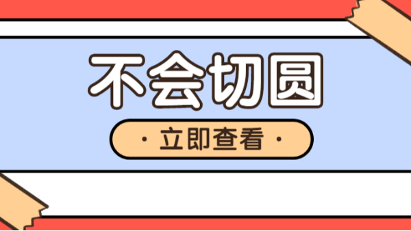 不會(huì)切圓？立即查看